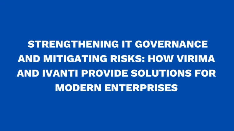 Strengthening IT Governance and Mitigating Risks: How Virima and Ivanti Provide Solutions for Modern Enterprises