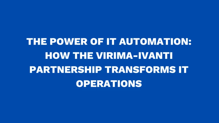 The power of IT automation: How the Virima-Ivanti partnership transforms IT operations
