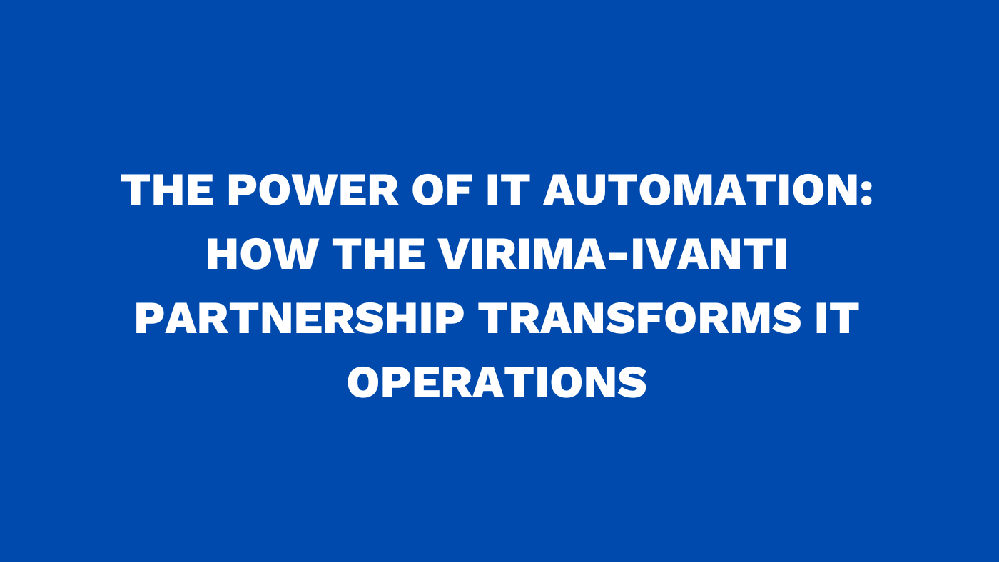 The power of IT automation: How the Virima-Ivanti partnership transforms IT operations