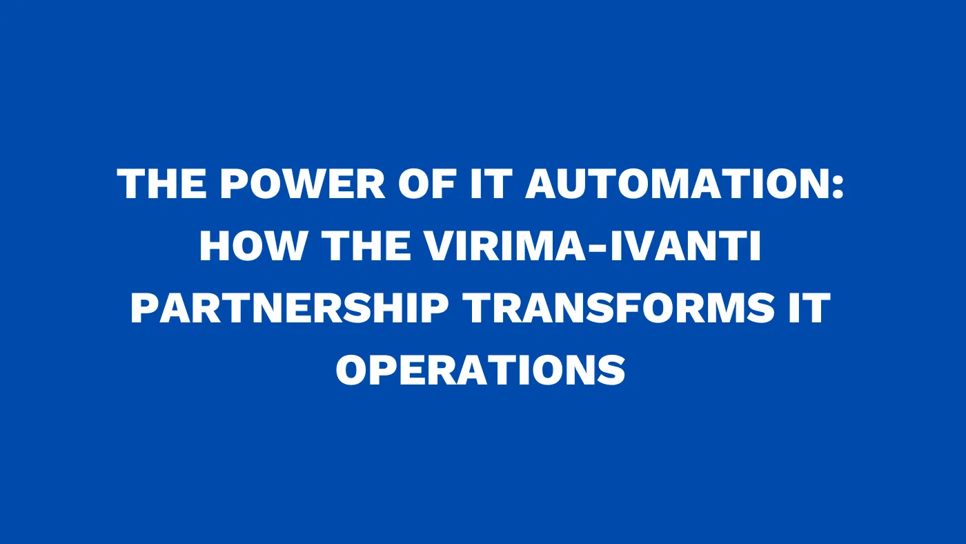 The power of IT automation: How the Virima-Ivanti partnership transforms IT operations