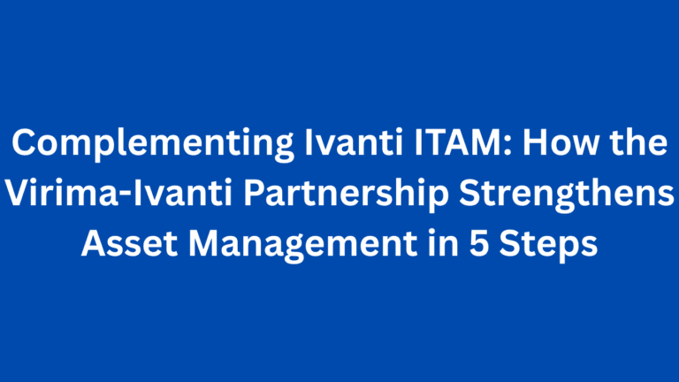 Complementing Ivanti ITAM: How the Virima-Ivanti Partnership Strengthens Asset Management in 5 Steps