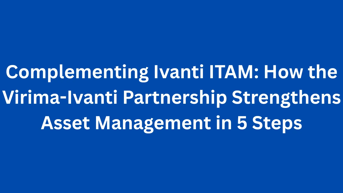 Complementing Ivanti ITAM: How the Virima-Ivanti Partnership Strengthens Asset Management in 5 Steps