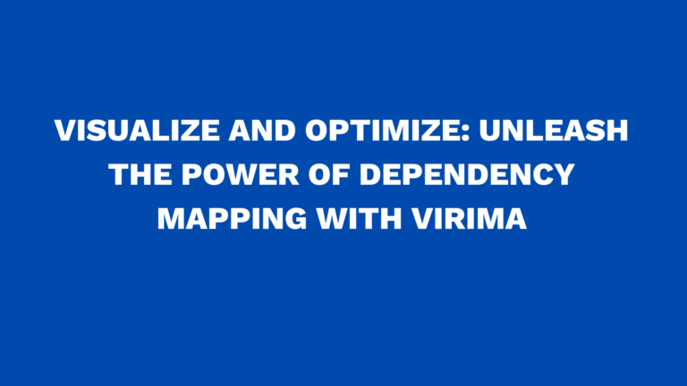 Visualize and optimize: Unleash the power of Dependency Mapping with Virima