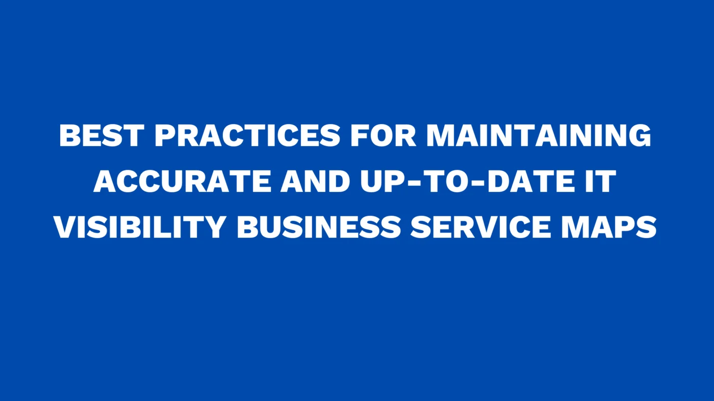 Best practices for maintaining accurate and up-to-date IT Visibility Business Service Maps