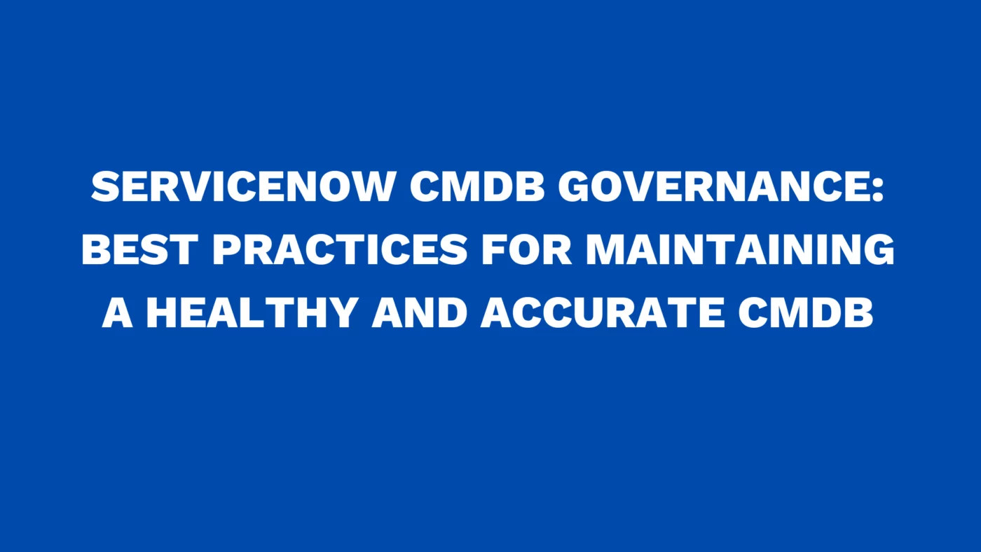 ServiceNow CMDB governance: Best practices for maintaining a healthy and accurate CMDB