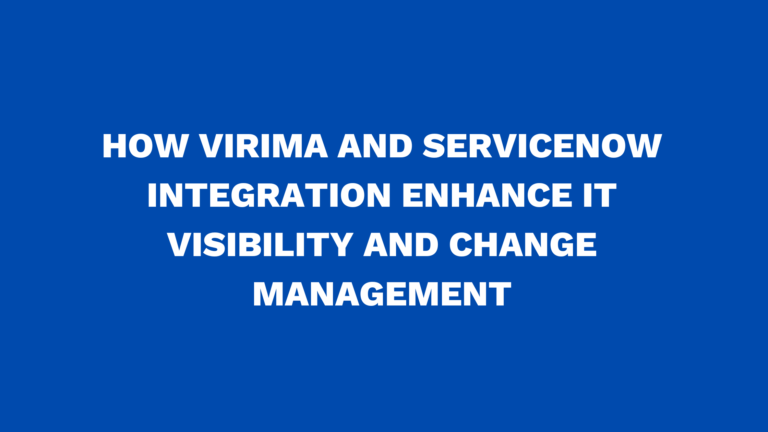 How Virima and ServiceNow® integration enhance IT visibility and change management