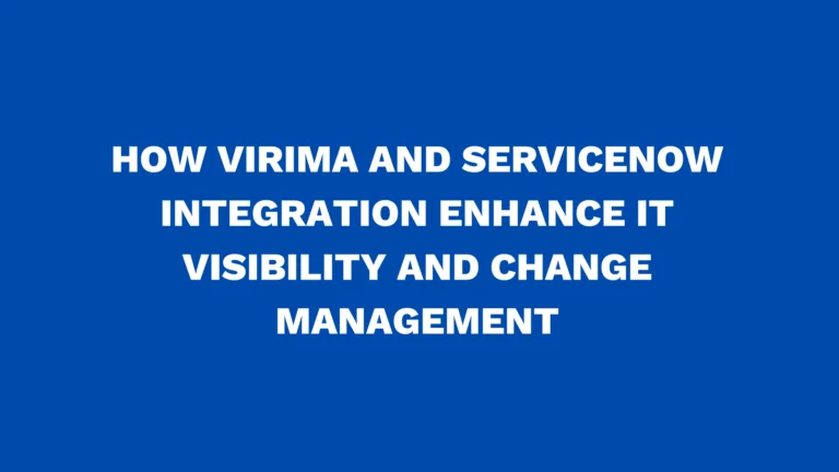 How Virima and ServiceNow® integration enhance IT visibility and change management