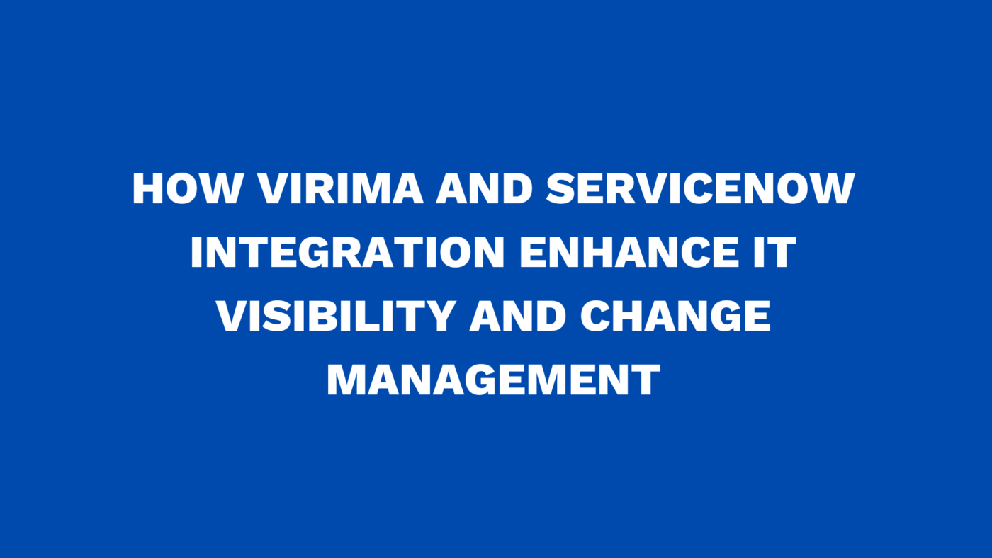 How Virima and ServiceNow® integration enhance IT visibility and change