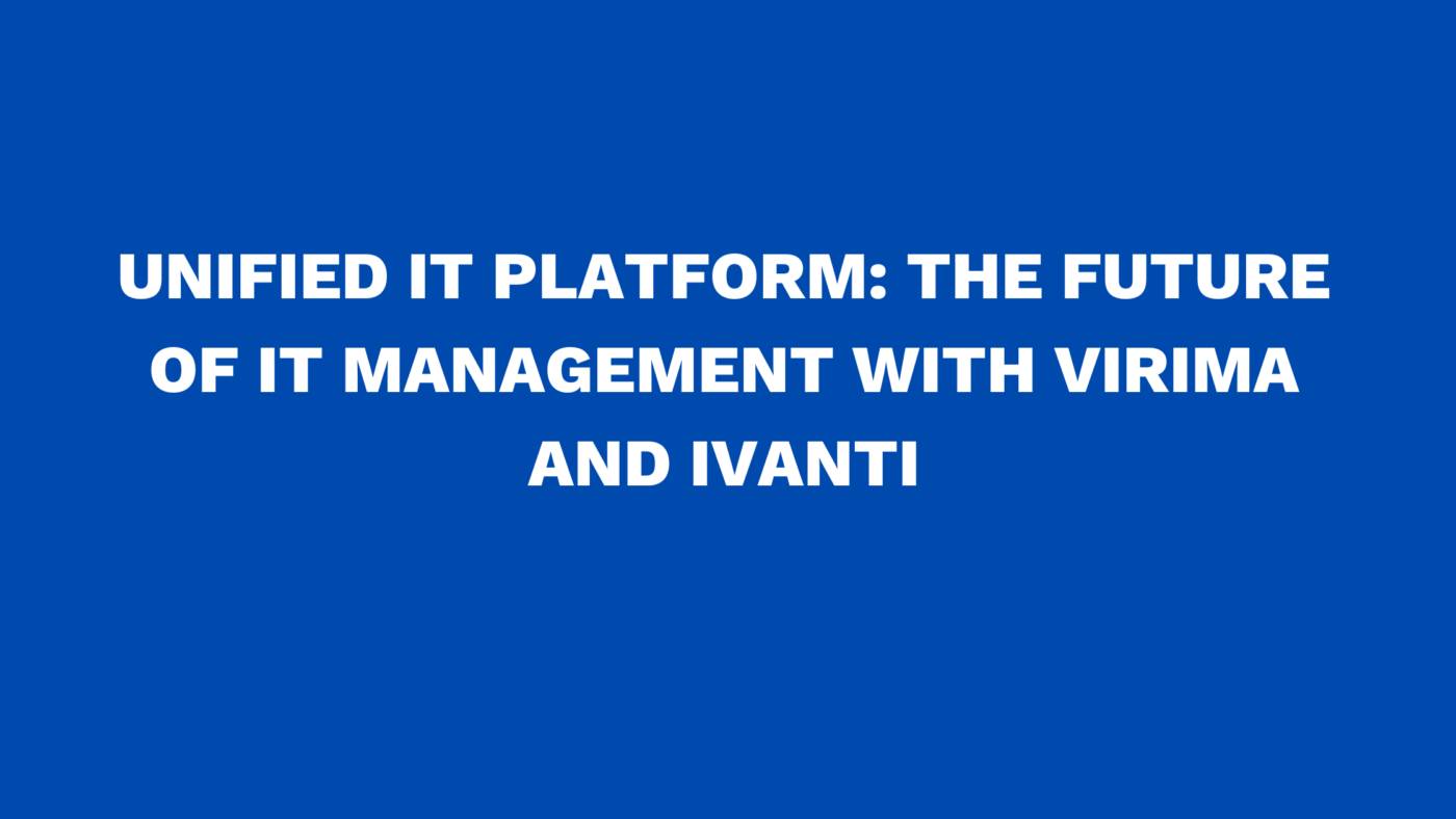 Unified IT Platform: The Future of IT Management with Virima and Ivanti