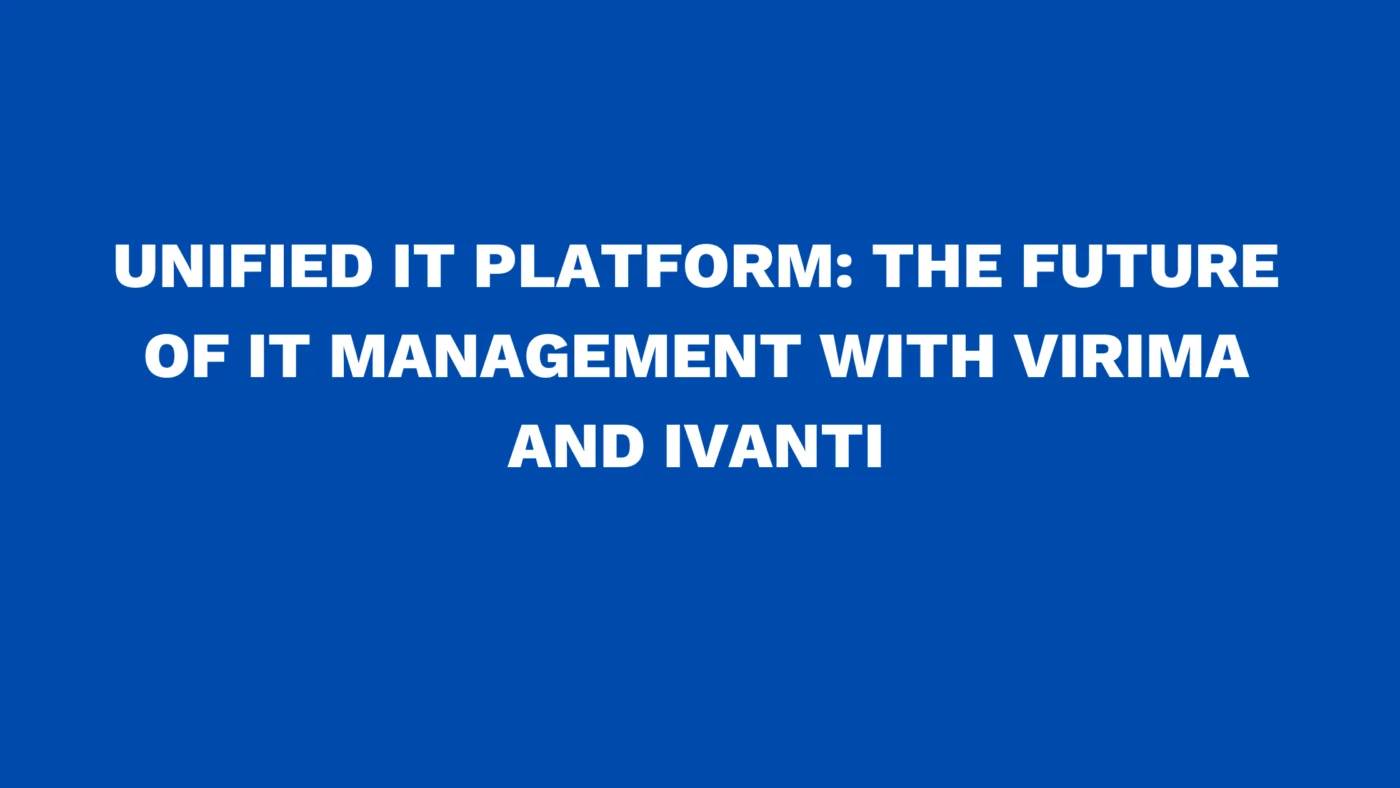Unified IT Platform: The Future of IT Management with Virima and Ivanti