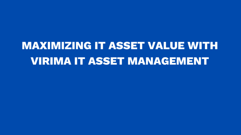 Maximizing IT Asset value with Virima IT Asset Management