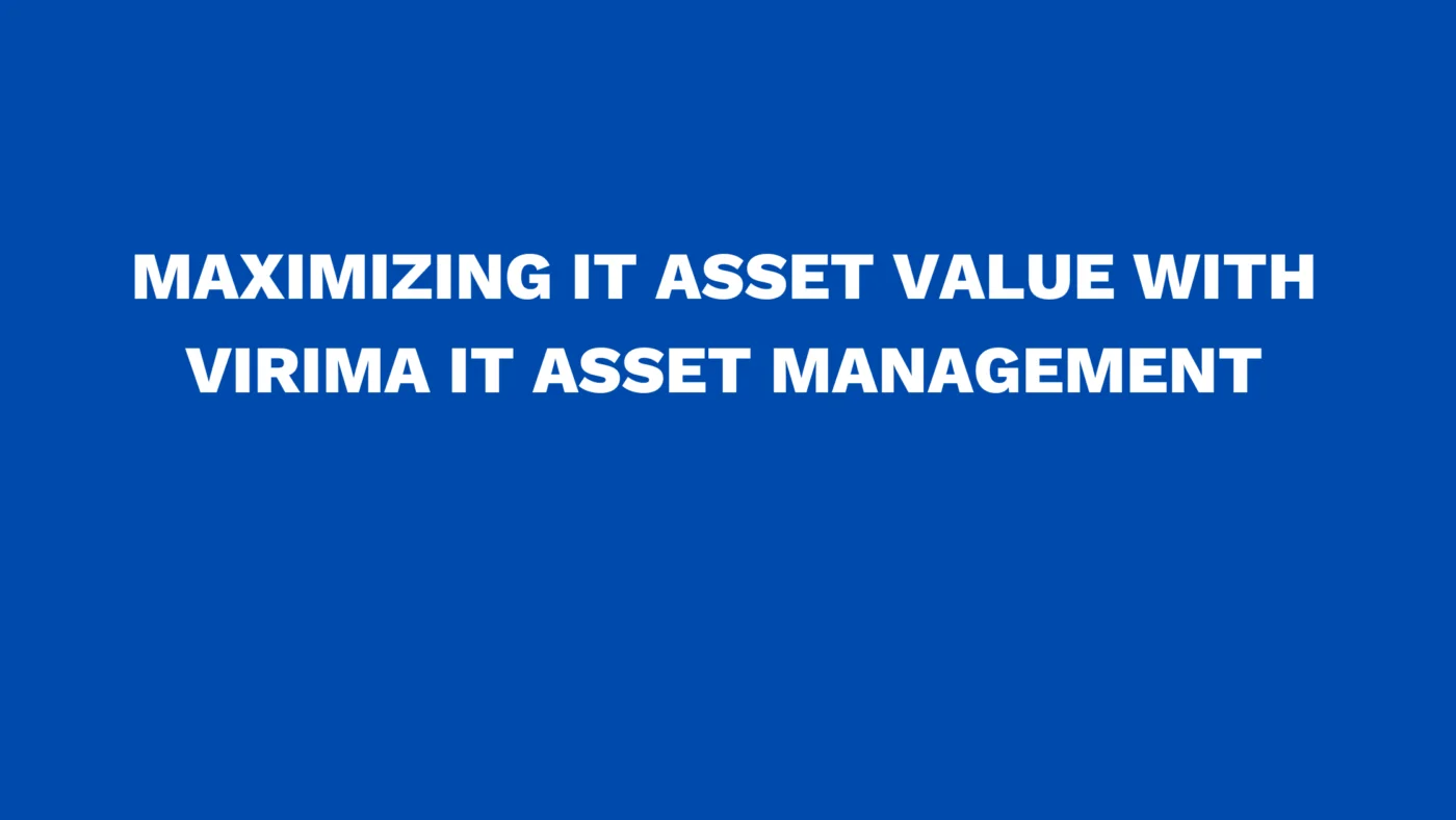 Maximizing IT Asset value with Virima IT Asset Management
