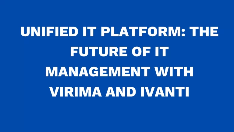 Unified IT Platform: The Future of IT Management with Virima and Ivanti