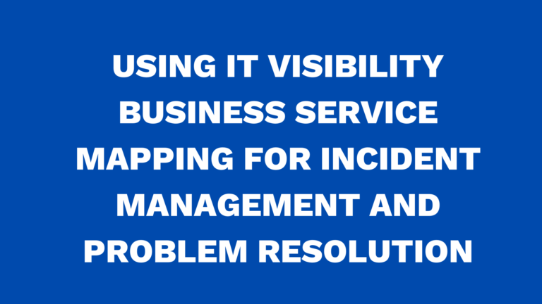 Using IT Visibility Business Service Mapping for incident management and problem resolution