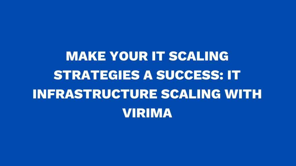 Make your IT scaling strategies a success: IT infrastructure scaling with Virima