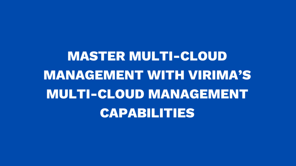 Master multi-cloud management with Virima’s Multi-Cloud Management capabilities