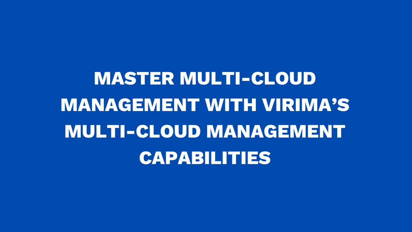 Master multi-cloud management with Virima’s Multi-Cloud Management capabilities