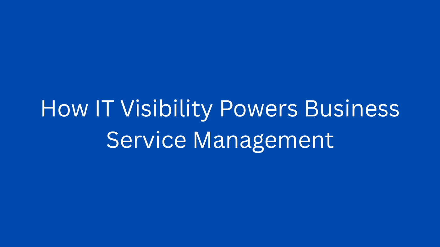 How IT Visibility Powers Business Service Management