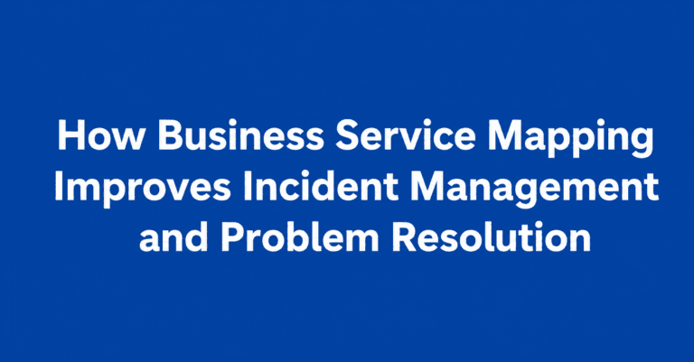 How Business Service Mapping Improves Incident Management and Problem Resolution