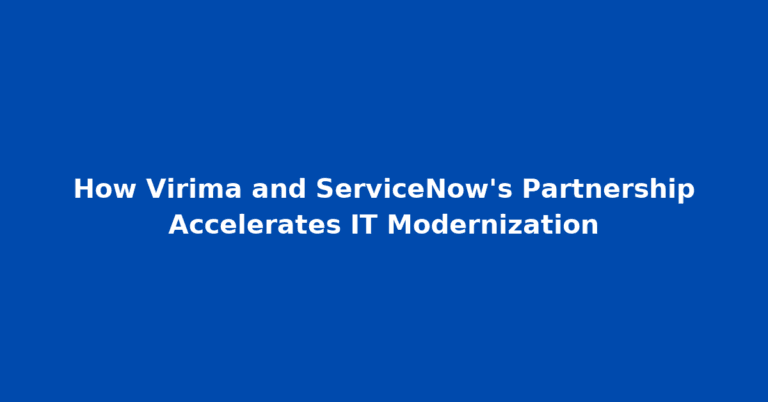 How Virima and ServiceNow’s Partnership Accelerates IT Modernization