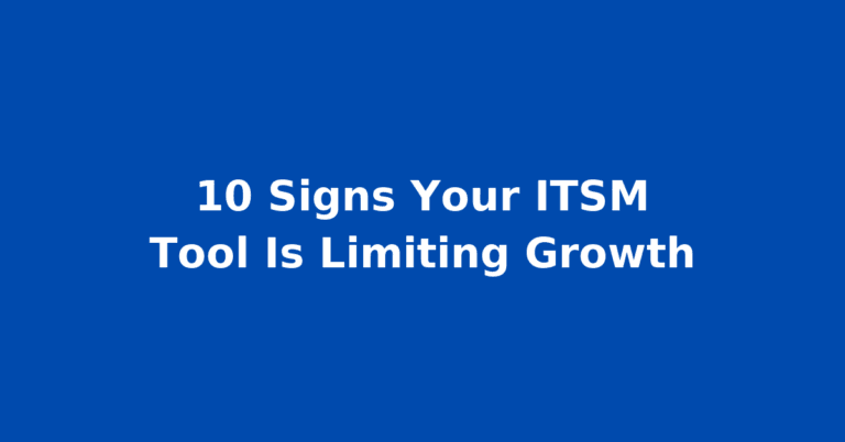 10 Signs Your ITSM Tool Is Limiting Growth