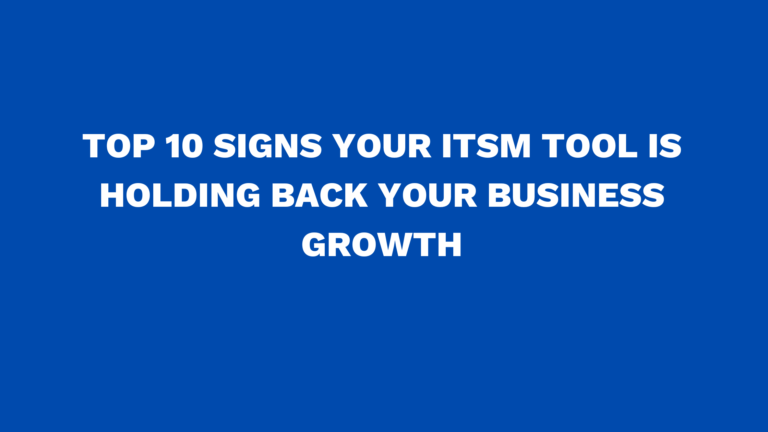 Top 10 signs your ITSM tool is holding back your business growth
