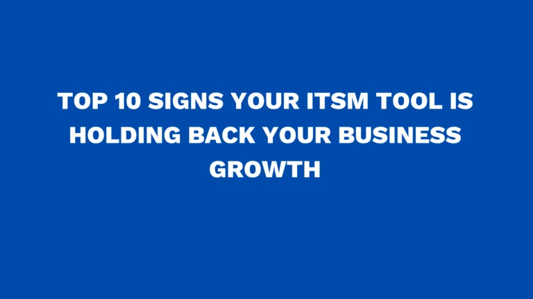 Top 10 signs your ITSM tool is holding back your business growth
