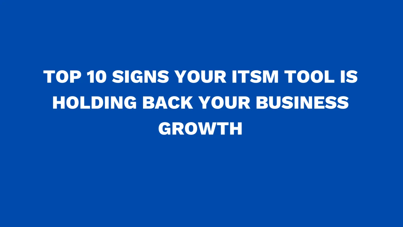 Top 10 signs your ITSM tool is holding back your business growth