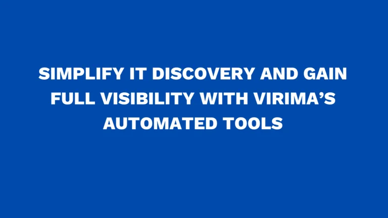 Simplify IT Discovery and gain full Visibility with Virima’s Automated Tools