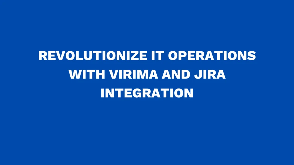 Revolutionize IT Operations with Virima and Jira Integration