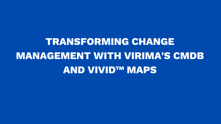 Transforming Change Management with Virima’s CMDB and ViVID™ Maps