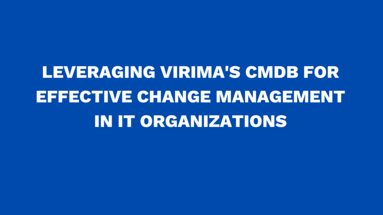 Leveraging Virima’s CMDB for Effective Change Management in IT Organizations