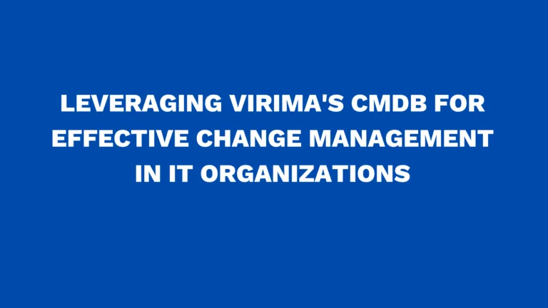 Leveraging Virima's CMDB for Effective Change Management in IT Organizations