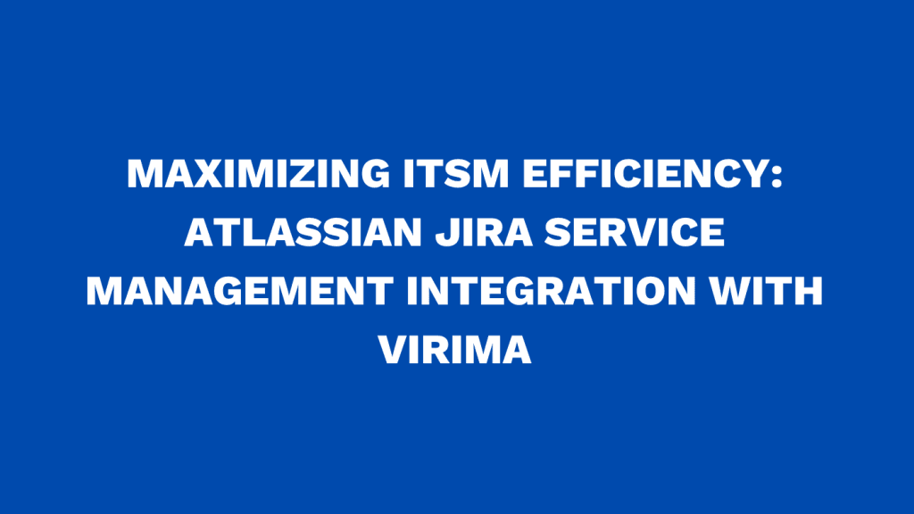 Maximizing ITSM efficiency: Atlassian Jira Service Management integration with Virima