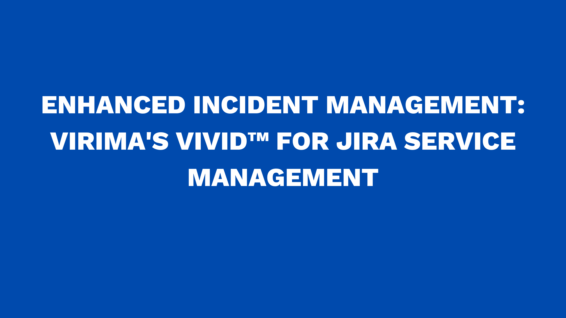 Enhanced incident management: Virima's ViVID™ for Jira Service Management