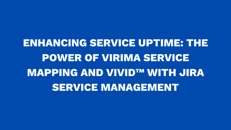 Enhancing service uptime: The power of Virima Service Mapping and ViVID™ with Jira Service Management