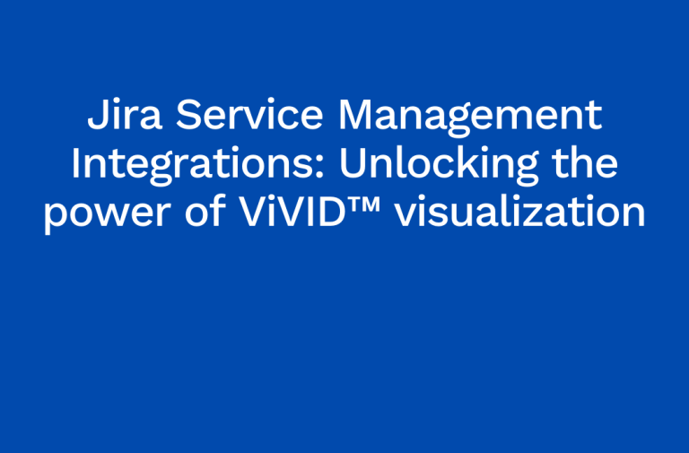 Jira Service Management Integrations: Unlocking the power of ViVID™ visualization