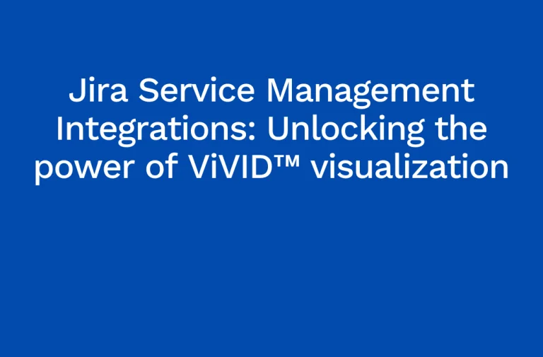 Jira Service Management Integrations: Unlocking the power of ViVID™ visualization