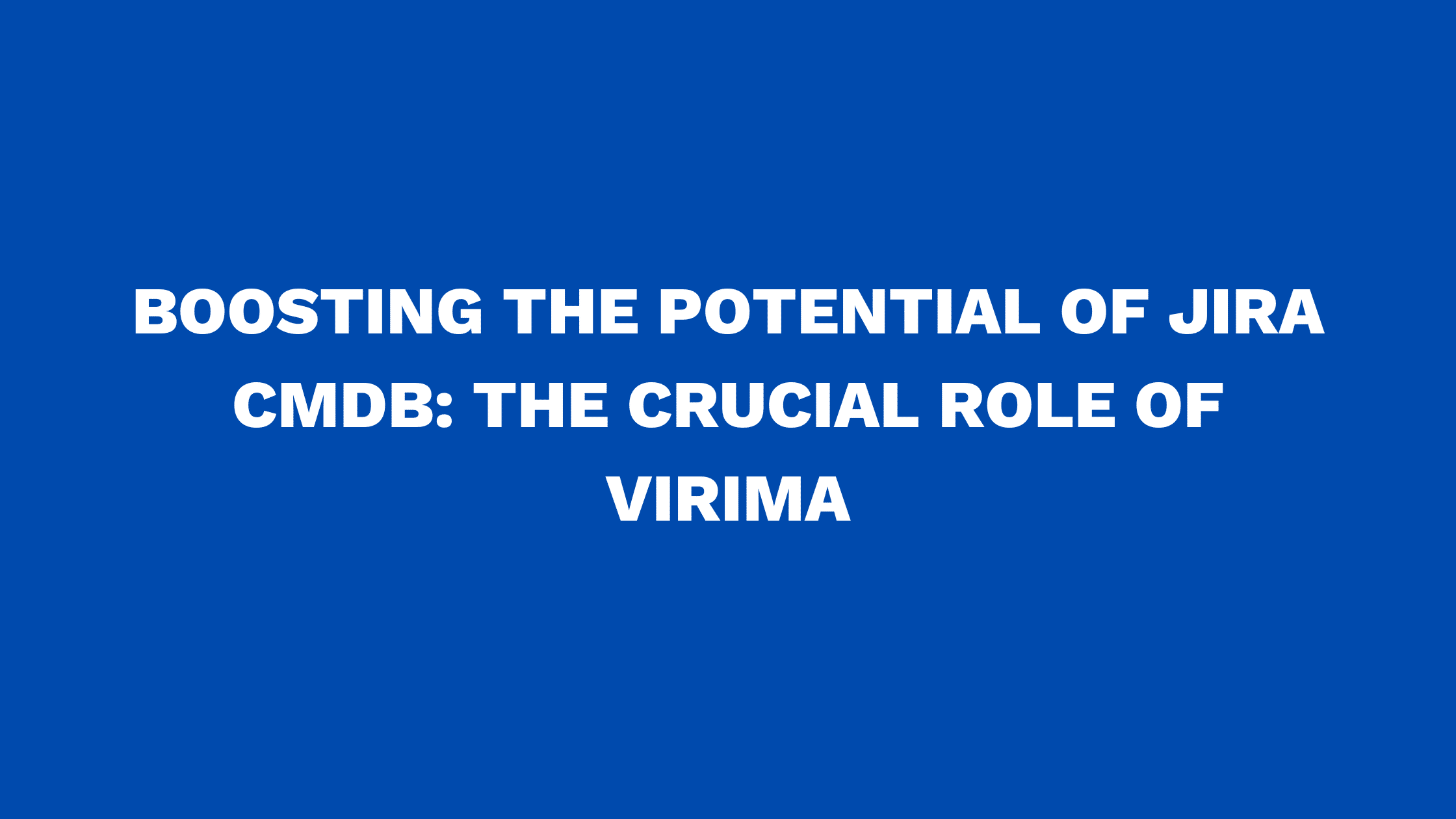 Boosting the potential of Jira CMDB: The crucial role of Virima