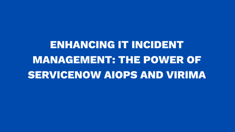 Enhancing IT incident management: The power of ServiceNow AIOps and Virima