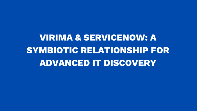 Virima & ServiceNow: A symbiotic relationship for advanced IT Discovery