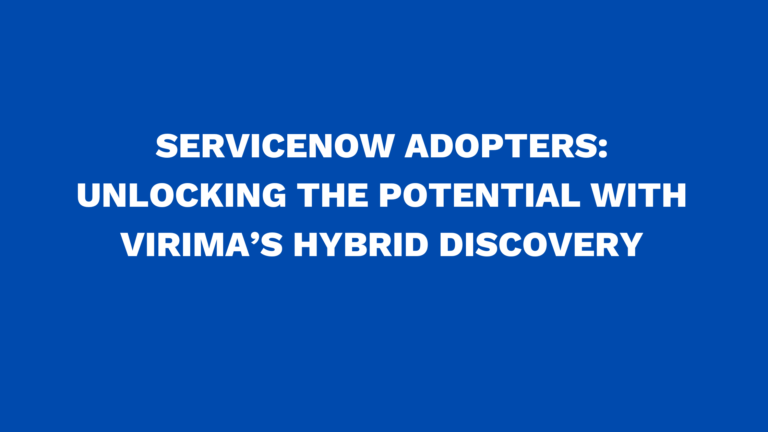 ServiceNow adopters: Unlocking the potential with Virima’s hybrid discovery