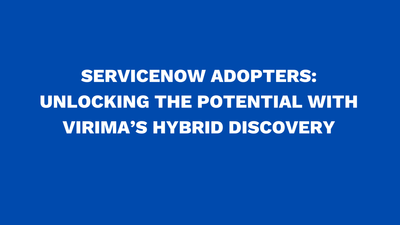 ServiceNow adopters: Unlocking the potential with Virima’s hybrid discovery