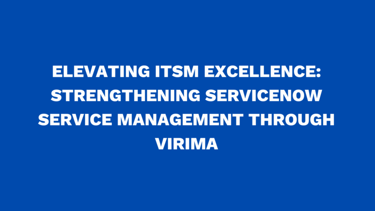 Elevating ITSM Excellence: Strengthening ServiceNow Service Management through Virima