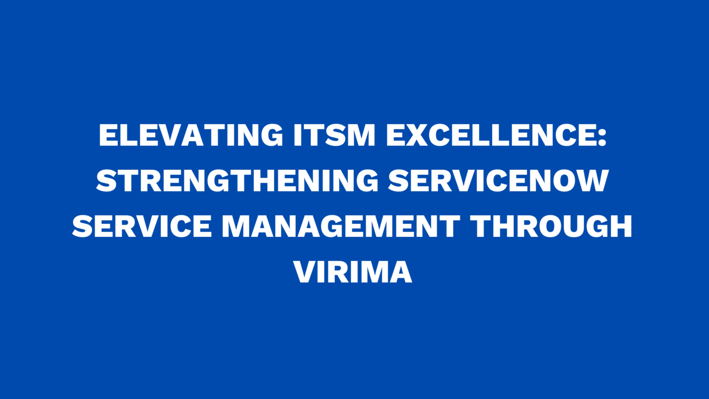Elevating ITSM Excellence: Strengthening ServiceNow Service Management through Virima