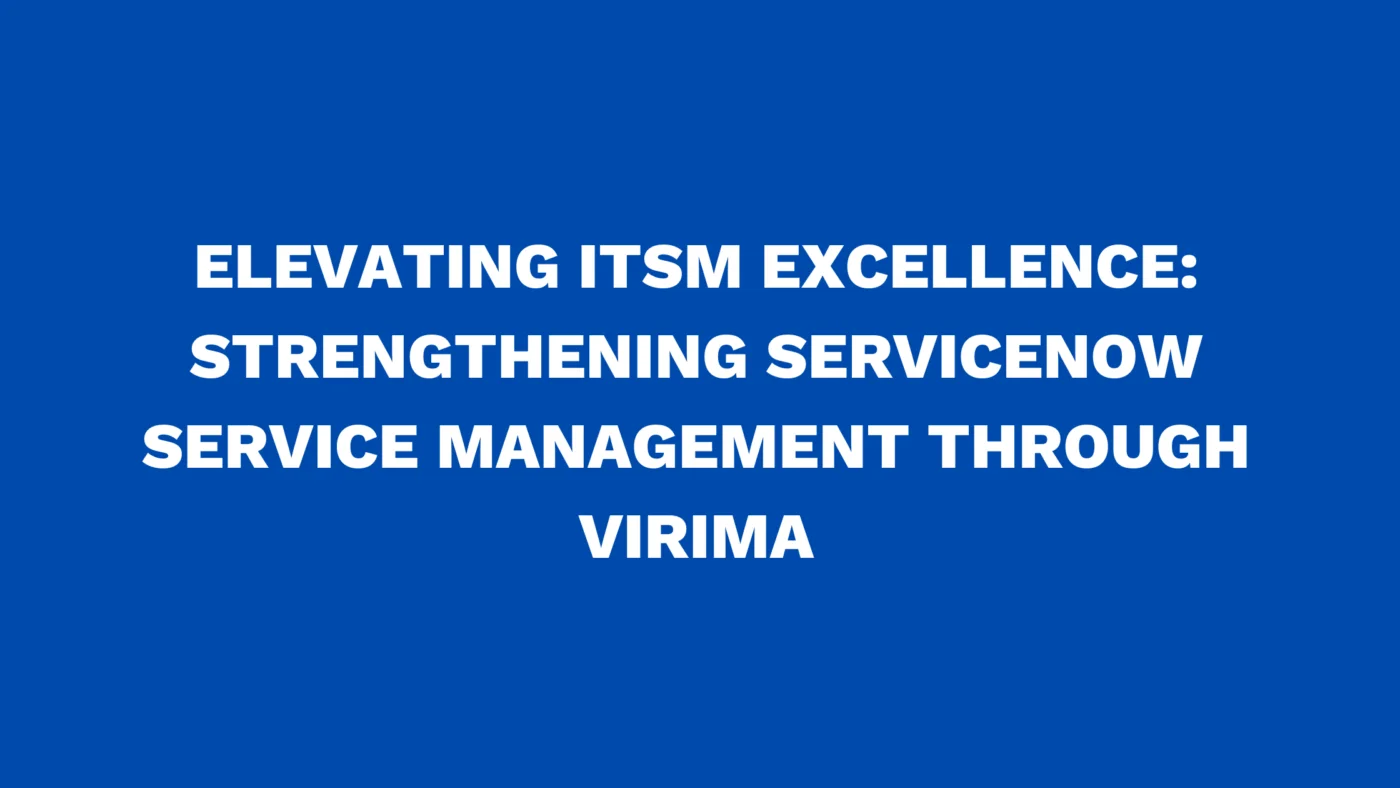 Elevating ITSM Excellence: Strengthening ServiceNow Service Management through Virima