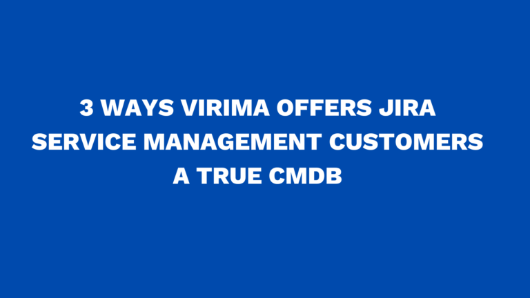 3 ways Virima offers Jira Service Management customers a true CMDB