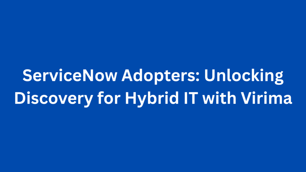ServiceNow Adopters: Unlocking Discovery for Hybrid IT with Virima