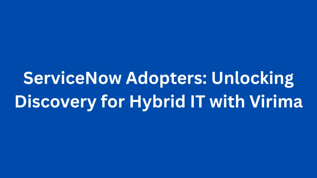 ServiceNow Adopters: Unlocking Discovery for Hybrid IT with Virima