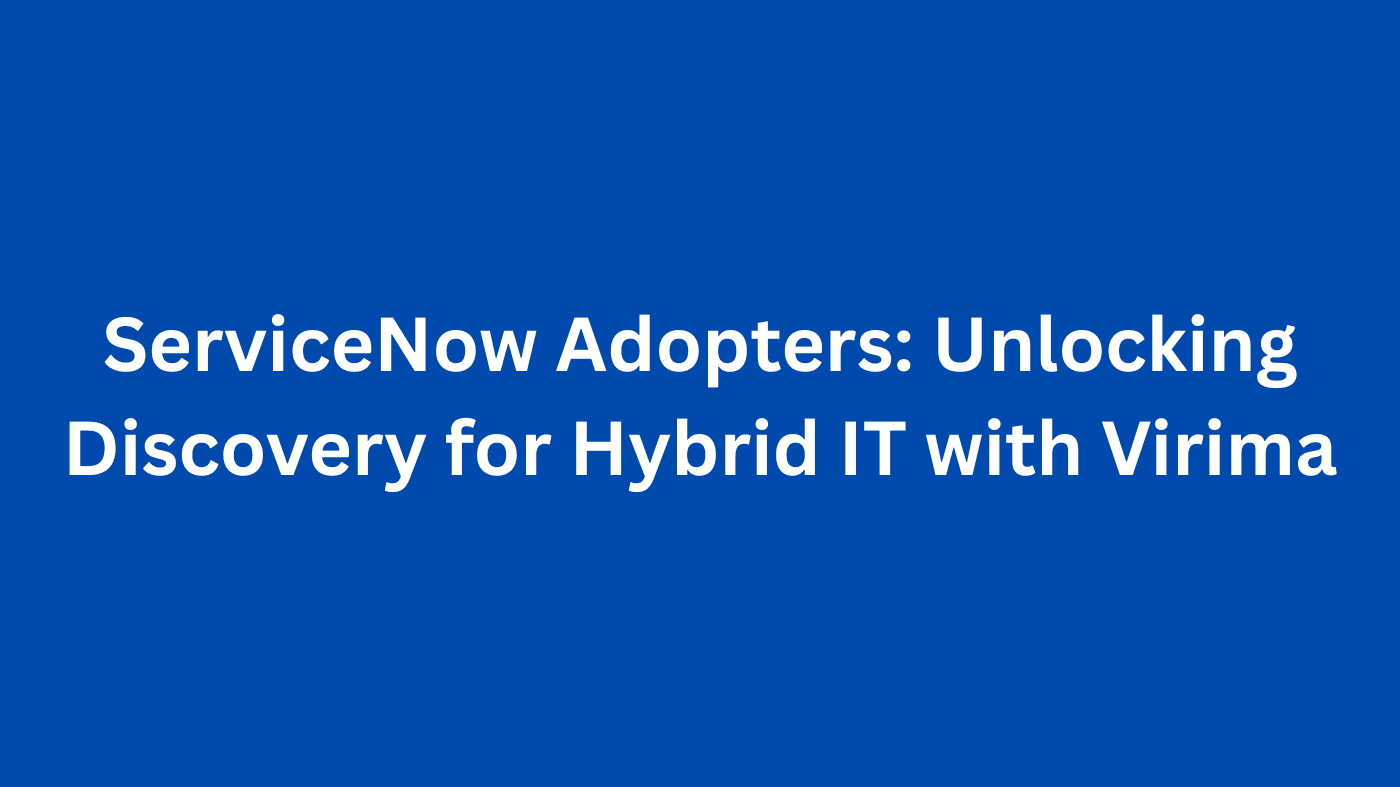ServiceNow Adopters: Unlocking Discovery for Hybrid IT with Virima